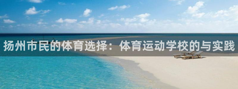 一竞技官方正版app五金厂:扬州市民的体育选择:体育运动学校